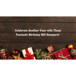 Celebrate Another Year with These Fantastic Birthday Gift Hampers!